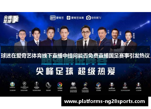 球迷在爱奇艺体育线下直播中提问能否免费直播国足赛事引发热议