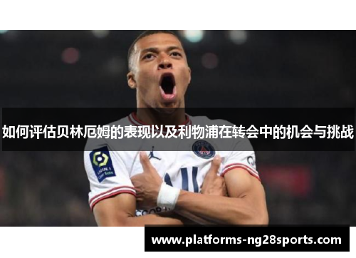 如何评估贝林厄姆的表现以及利物浦在转会中的机会与挑战