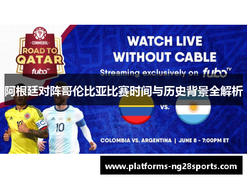 阿根廷对阵哥伦比亚比赛时间与历史背景全解析 阿根廷对阵哥伦比亚比赛时间与历史背景全解析