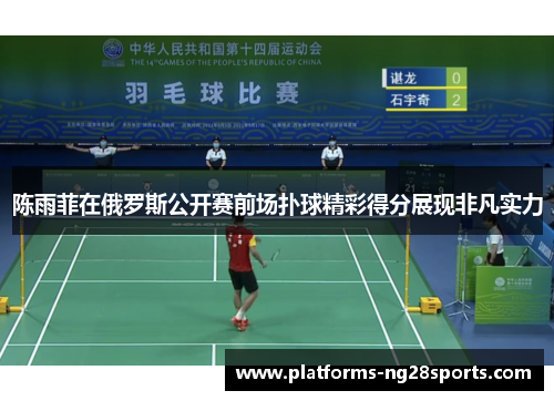 陈雨菲在俄罗斯公开赛前场扑球精彩得分展现非凡实力 陈雨菲在俄罗斯公开赛前场扑球精彩得分展现非凡实力