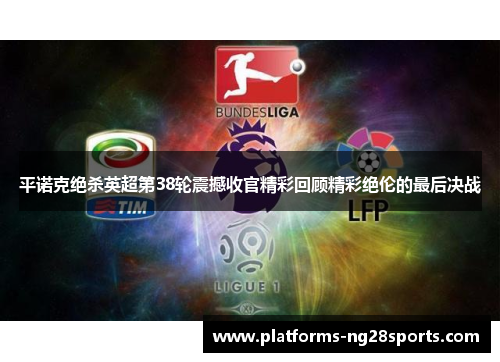 平诺克绝杀英超第38轮震撼收官精彩回顾精彩绝伦的最后决战