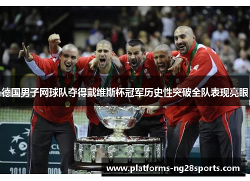 德国男子网球队夺得戴维斯杯冠军历史性突破全队表现亮眼