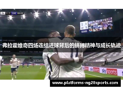 弗拉霍维奇四场连结进球背后的拼搏精神与成长轨迹