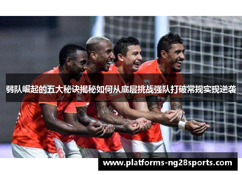 弱队崛起的五大秘诀揭秘如何从底层挑战强队打破常规实现逆袭